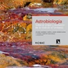 Astrobiologia: sobre el origen y evolucion de la vida en el unive rso