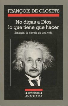 No digas a dios lo que tiene que hacer: einstein, la novela de un a vida