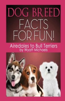 DOG BREED FACTS FOR FUN! AIREDALES TO BULL TERRIERS