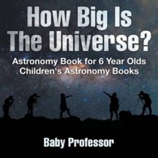 HOW BIG IS THE UNIVERSE ASTRONOMY BOOK FOR 6 YEAR OLDS CHILDRENS ASTRONOMY BOOKS