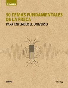 50 temas fundamentales de la fisica para entender el universo (guia breve)