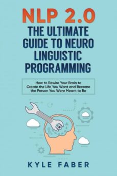 NLP 2.0 - THE ULTIMATE GUIDE TO NEURO LINGUISTIC PROGRAMMING