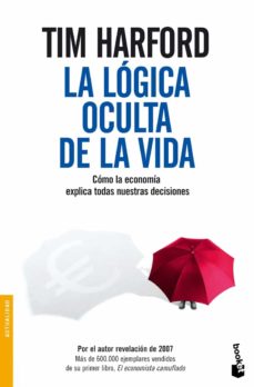 La logica oculta de la vida: como la economia explica todas nuest ras decisiones