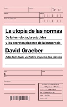 La utopia de las normas: de la tecnologia, la estupidez y los secretos placeres de la burocracia