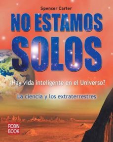 No estamos solos: ¿hay vida inteligente en el universo?: la cienc ia y los extrarrestres