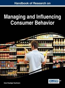 Handbook of research on managing and influencing consumer behavior