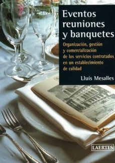 Eventos reuniones y banquetes: organizacion, gestion y comerciali zacion de los servicios contratados en un establecimiento de calidad