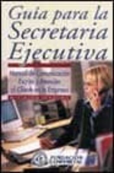 Guia para la secretaria ejecutiva: manual de comunicacion escrita y atencion al cliente en la empresa