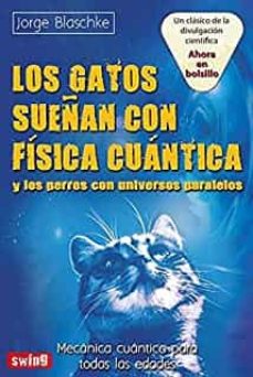 LOS GATOS SUEÑAN CON FISICA CUANTICA Y LOS PERROS CON UNIVERSO PARALELO