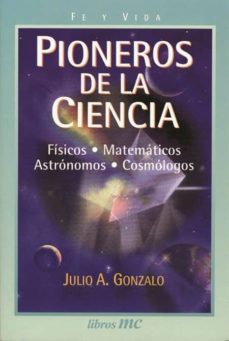 Pioneros de la ciencia: fisicos, matematicos, astronomos, cosmolo gos