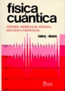 Fisica cuantica: atomos, moleculas, solidos, nucleos y particulas