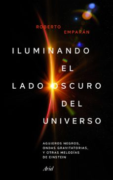 ILUMINANDO EL LADO OSCURO DEL UNIVERSO: AGUJEROS NEGROS, ONDAS GRAVITATORIAS Y OTRAS MELODIAS DE EINSTEIN