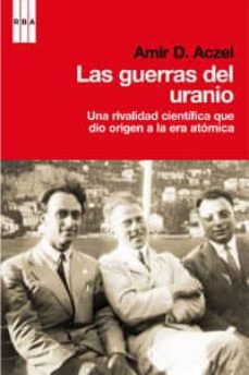 Las guerras del uranio: una rivalidad cientifica que dio origen a la era atomica