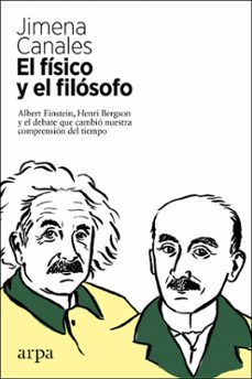 El fisico y el filosofo: einstein, bergson y el debate que cambio nuestra compresion del tiempo