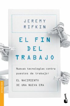 El fin del trabajo: nuevas tecnologias contra puestos de trabajo: el nacimiento de una nueva era