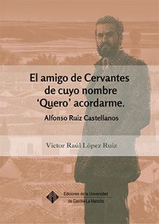 El amigo de cervantes de cuyo nombre quero acordarme: alfonso ruiz castellanos