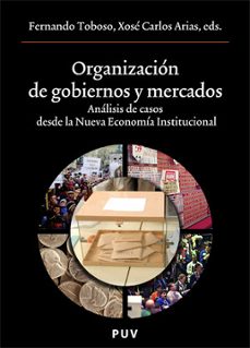 Organizacion de gobiernos y mercados. analisis de casos desde la nueva economia institucional