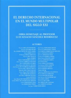 El derecho internacional en el mundo multipolar del siglo xxi obra homenaje al profesor luis ignacio sÁnchez rodrÍguez