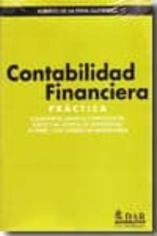 Contabilidad financiera: practica: comentarios, ejemplos y supues tos del nuevo plan general de contabilidad, de pymes y los criterios de microempresa