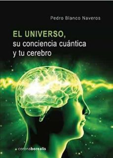 El universo: su conciencia cuantica y tu cerebro