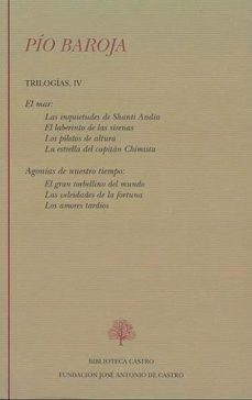 PIO BAROJA. TRILOGIAS IV. EL MAR: LAS INQUIETUDES DE SHANTI ANDÍA EL LABERINTO DE LAS SIRENAS, LOS PILOTOS DE ALTURA, LA ESTRELLA DEL CAPITAN CHIMISTA