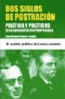 Dos siglos de postracion: politica y politicos en la andalucia contemporanea