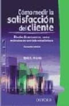 Como medir la satisfaccion del cliente: diseÑo de encuestas, uso y metodos de analisis estadistico (2ª ed.)