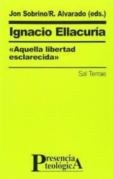 Ignacio ellacurÍa, «aquella libertad esclarecida»