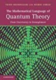 The mathematical language of quantum theory: from uncertainty to entanglement (edición en inglés)