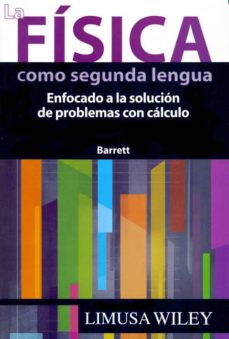 La fisica como segunda lengua: enfocado a la solucion de problema s con calculo