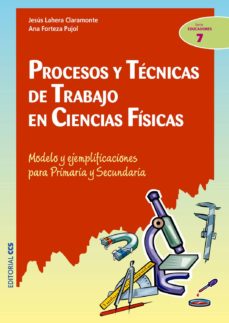 Procesos y tecnicas de trabajo en ciencias fisicas: modelo y ejem plificaciones para primaria y secundaria