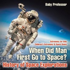 WHEN DID MAN FIRST GO TO SPACE HISTORY OF SPACE EXPLORATIONS ASTRONOMY FOR KIDS CHILDRENS ASTRONOMY SPACE BOOKS