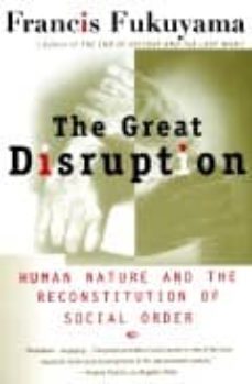 The great disruption: human nature and the reconstitution of soci al order