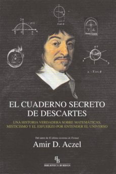 El cuaderno secreto de descartes. una historia verdadera sobre ma tematicas misticismo y el esfuerzo por entender el universo (biblioteca buridan)