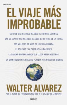 EL VIAJE MAS IMPROBABLE: CATORCE MIL MILLONES DE AÑOS DE HISTORIA COSMICA, MAS DE CUATRO MIL MILLONES DE AÑOS DE HISTORIA DE LA TIERRA, DOS MILLONES DE AÑOS DE HISTORIA HUMANA, EL ASCENSO Y LA CAIDA