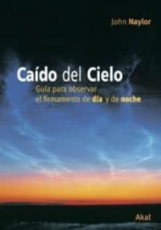 Caido del cielo: guia para observar el firmamento de dia y de noc he