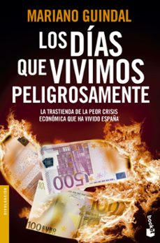 Los dias que vivimos peligrosamente: la trastienda de la peor cri sis economica que ha vivido espaÑa