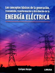 Energia electrica. los conceptos basicos de la generaciÓn, transmision, trasnformacion y distribucion