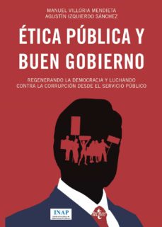 Etica publica y buen gobierno: regenerando la democracia y luchando contra la corrupcion desde el servicio publico