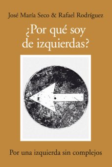 ¿por que soy de izquierdas?: por una izquierda sin complejos