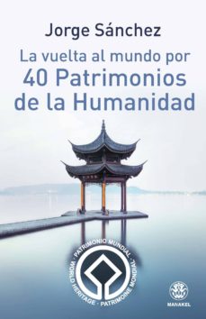 La vuelta al mundo por 40 patrimonios de la humanidad