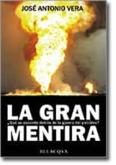 La gran mentira: ¿que se esconde detras de la guerra del petroleo ?