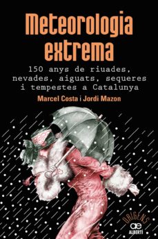 Meteorologia extrema: 150 anys de riuades, aiguats, sequeres i tempestes a catalunya (edición en catalán)