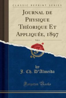 JOURNAL DE PHYSIQUE THÉORIQUE ET APPLIQUÉE, 1897, VOL. 6 (CLASSIC REPRINT)