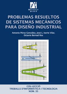 PROBLEMAS RESUELTOS DE SISTEMAS MECANICOS PARA DISEÑO INDUSTRIAL