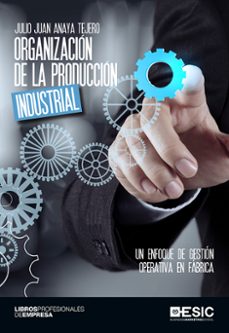 OrganizaciÓn de la produccion industrial: un enfoque de gestion operativa en fabrica