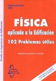 Fisica aplicada a la edificacion grado edificacion: 102 problemas utiles