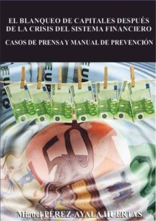 El blanqueo de capitales despues de la crisis del sistema financi ero. casos de prensa y manual de prevencion