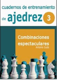 Cuadernos de entrenamiento de ajedrez: combinaciones espectacular es volumen iii