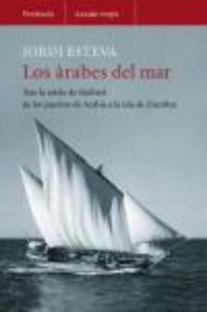 Los arabes del mar: tras la estela de simbad (de los puertos de arabia a la isla de zanzibar)